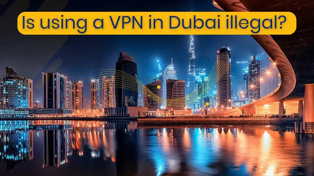Is it legal using a VPN in Dubai